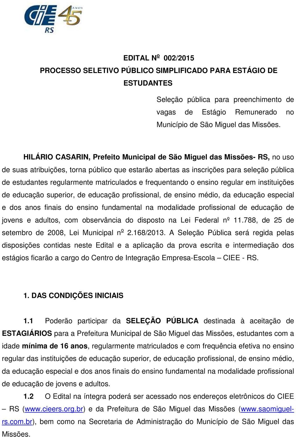 matriculados e frequentando o ensino regular em instituições de educação superior, de educação profissional, de ensino médio, da educação especial e dos anos finais do ensino fundamental na