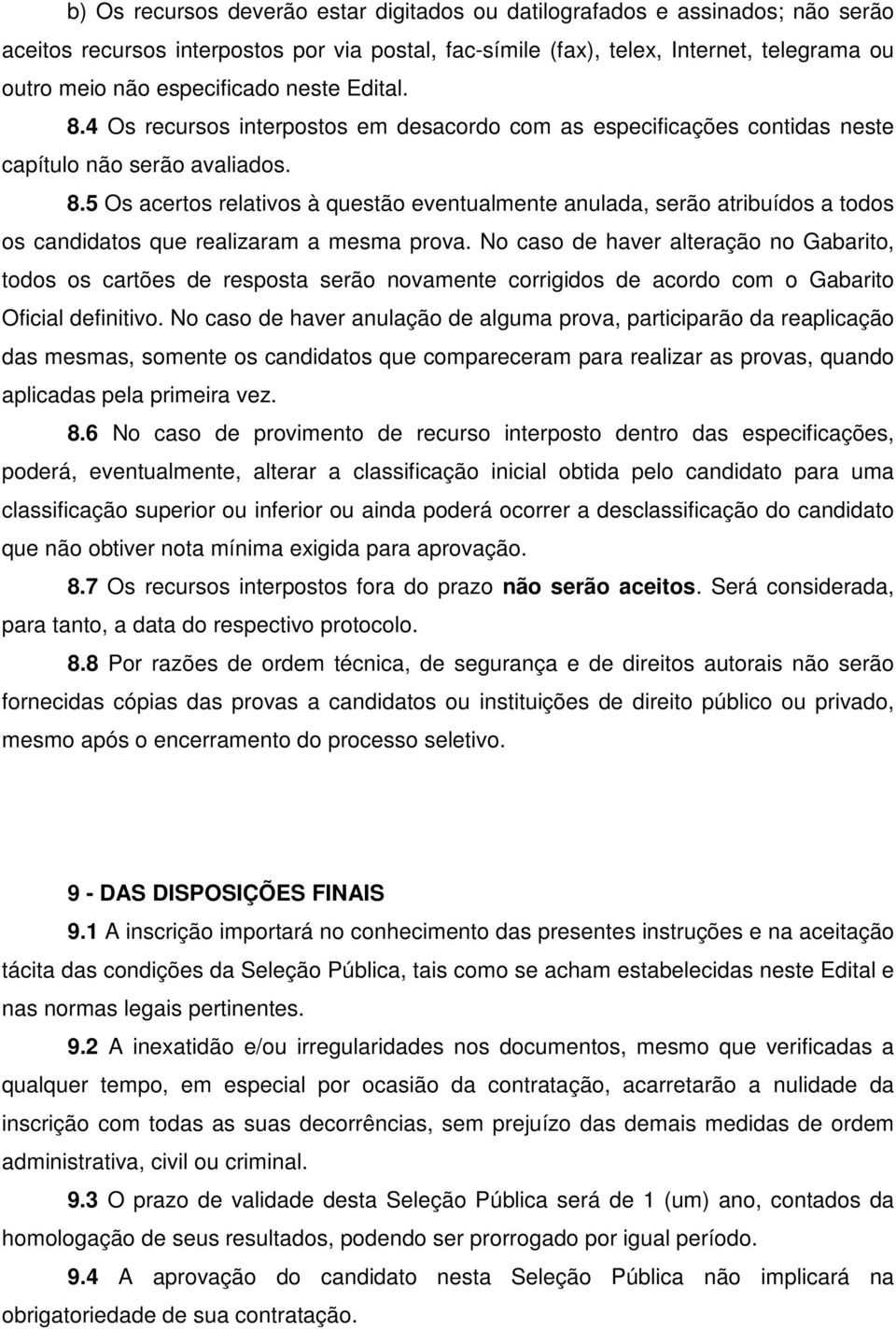 No caso de haver alteração no Gabarito, todos os cartões de resposta serão novamente corrigidos de acordo com o Gabarito Oficial definitivo.