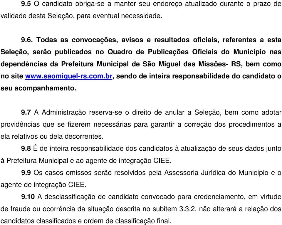 das Missões- RS, bem como no site www.saomiguel-rs.com.br, sendo de inteira responsabilidade do candidato o seu acompanhamento. 9.