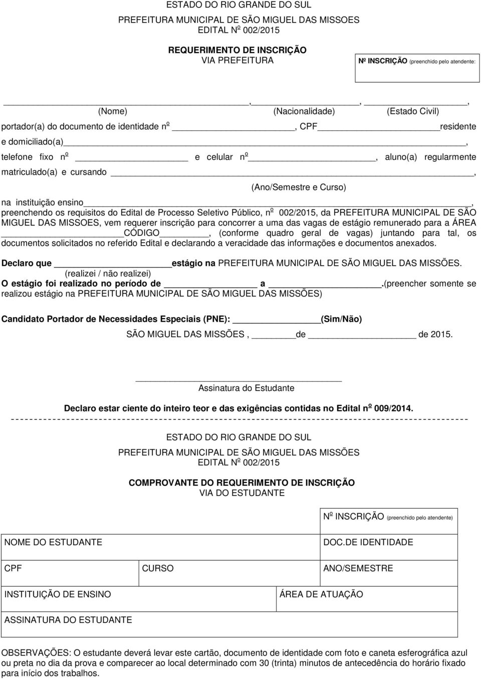 (Ano/Semestre e Curso) na instituição ensino, preenchendo os requisitos do Edital de Processo Seletivo Público, n o 002/2015, da PREFEITURA MUNICIPAL DE SÃO MIGUEL DAS MISSOES, vem requerer inscrição