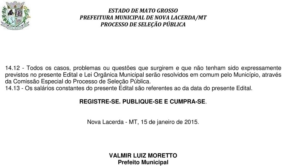 de Seleção Pública. 14.13 - Os salários constantes do presente Edital são referentes ao da data do presente Edital.