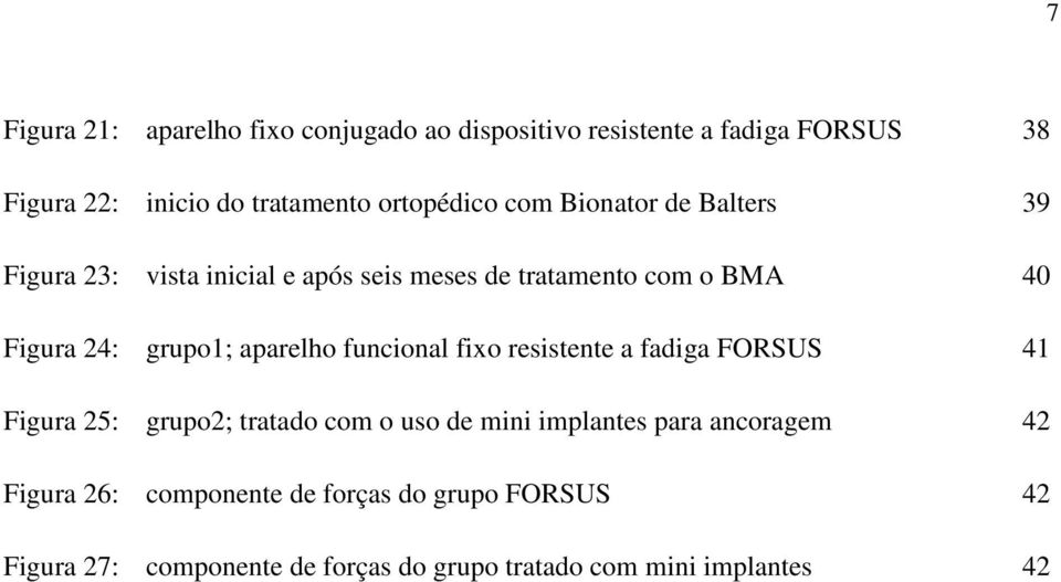 grupo1; aparelho funcional fixo resistente a fadiga FORSUS 41 Figura 25: grupo2; tratado com o uso de mini implantes para