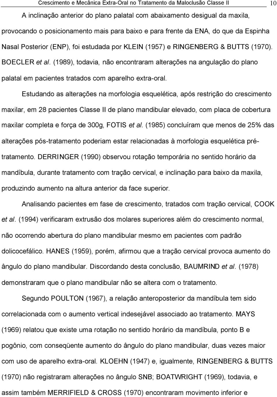 (1989), todavia, não encontraram alterações na angulação do plano palatal em pacientes tratados com aparelho extra-oral.