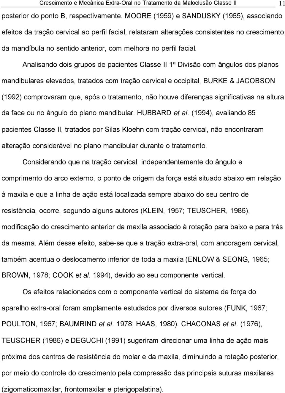 Analisando dois grupos de pacientes Classe II 1ª Divisão com ângulos dos planos mandibulares elevados, tratados com tração cervical e occipital, BURKE & JACOBSON (1992) comprovaram que, após o