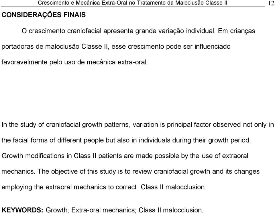 In the study of craniofacial growth patterns, variation is principal factor observed not only in the facial forms of different people but also in individuals during their growth period.