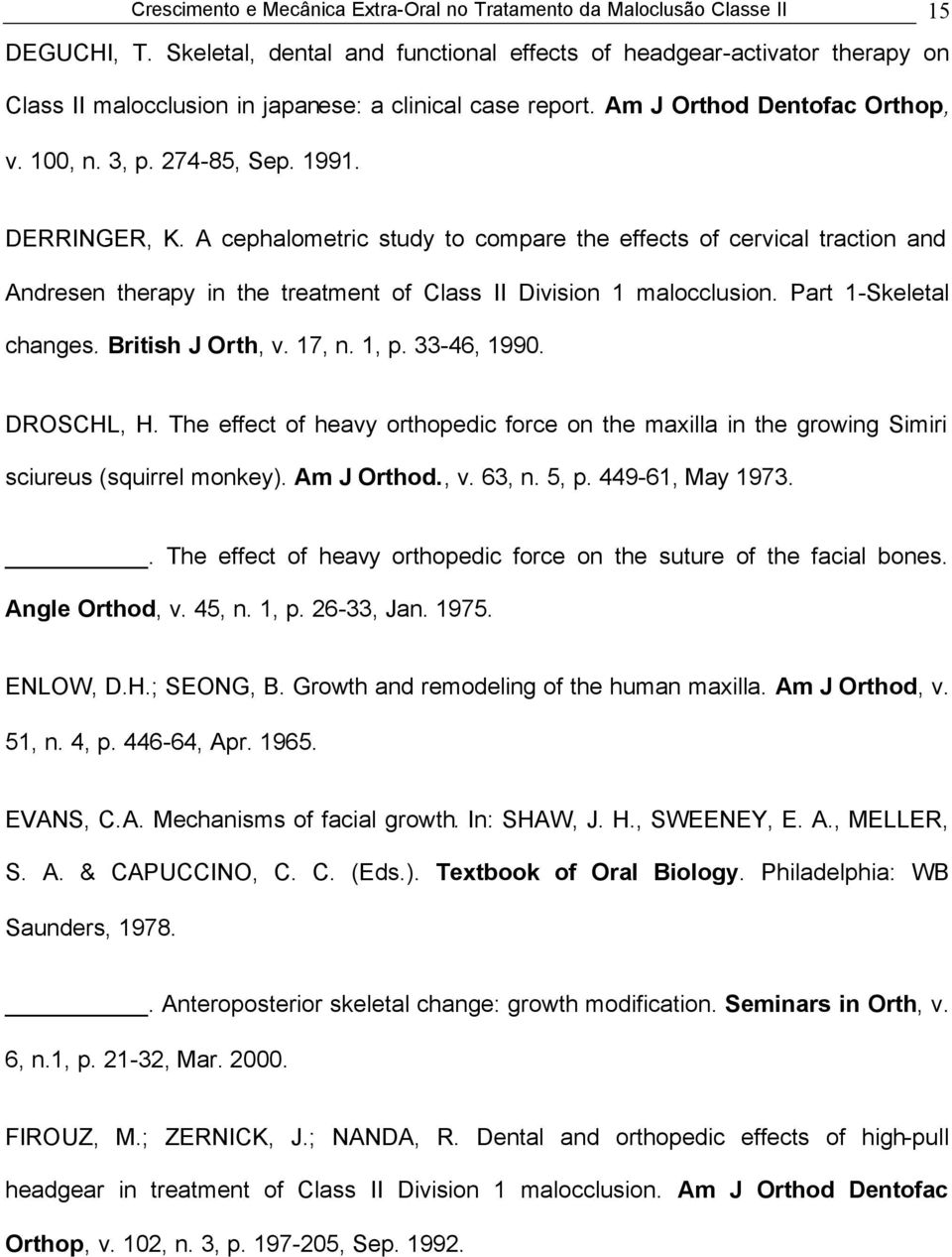 DERRINGER, K. A cephalometric study to compare the effects of cervical traction and Andresen therapy in the treatment of Class II Division 1 malocclusion. Part 1-Skeletal changes. British J Orth, v.