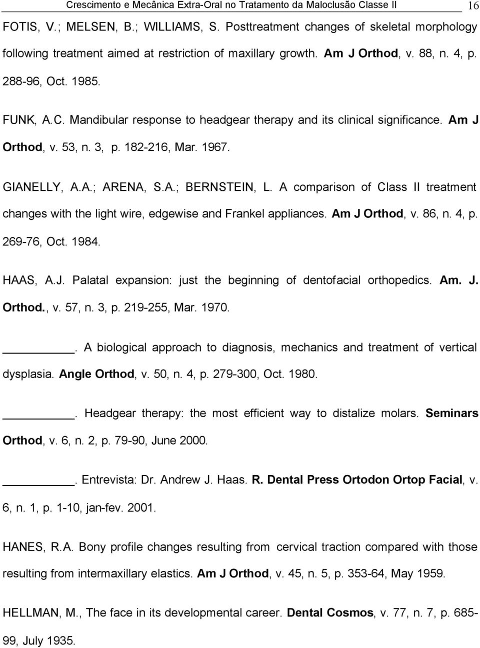 Mandibular response to headgear therapy and its clinical significance. Am J Orthod, v. 53, n. 3, p. 182-216, Mar. 1967. GIANELLY, A.A.; ARENA, S.A.; BERNSTEIN, L.