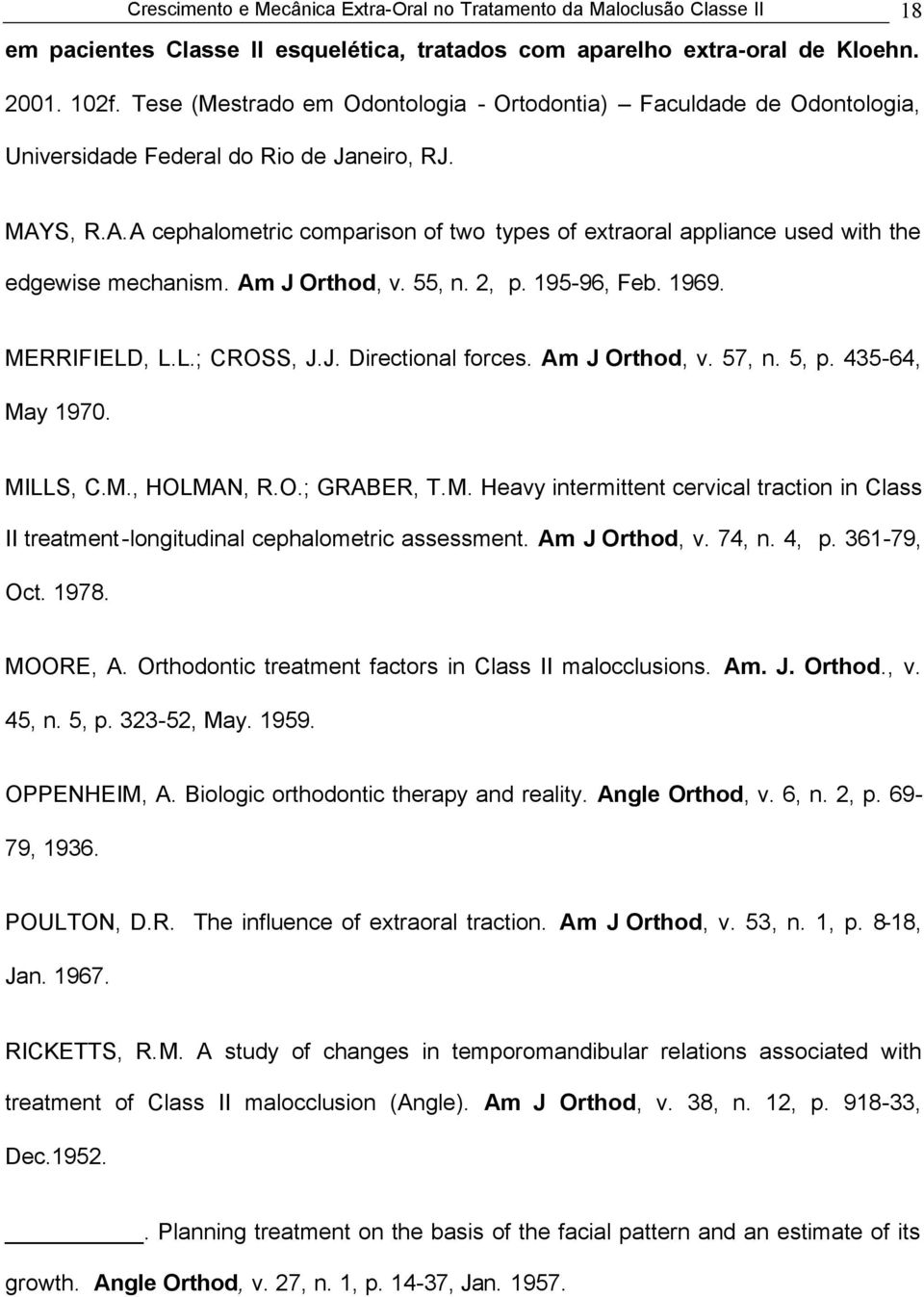 S, R.A.A cephalometric comparison of two types of extraoral appliance used with the edgewise mechanism. Am J Orthod, v. 55, n. 2, p. 195-96, Feb. 1969. MERRIFIELD, L.L.; CROSS, J.J. Directional forces.