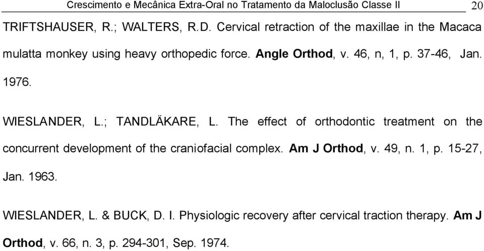 1976. WIESLANDER, L.; TANDLÄKARE, L. The effect of orthodontic treatment on the concurrent development of the craniofacial complex.