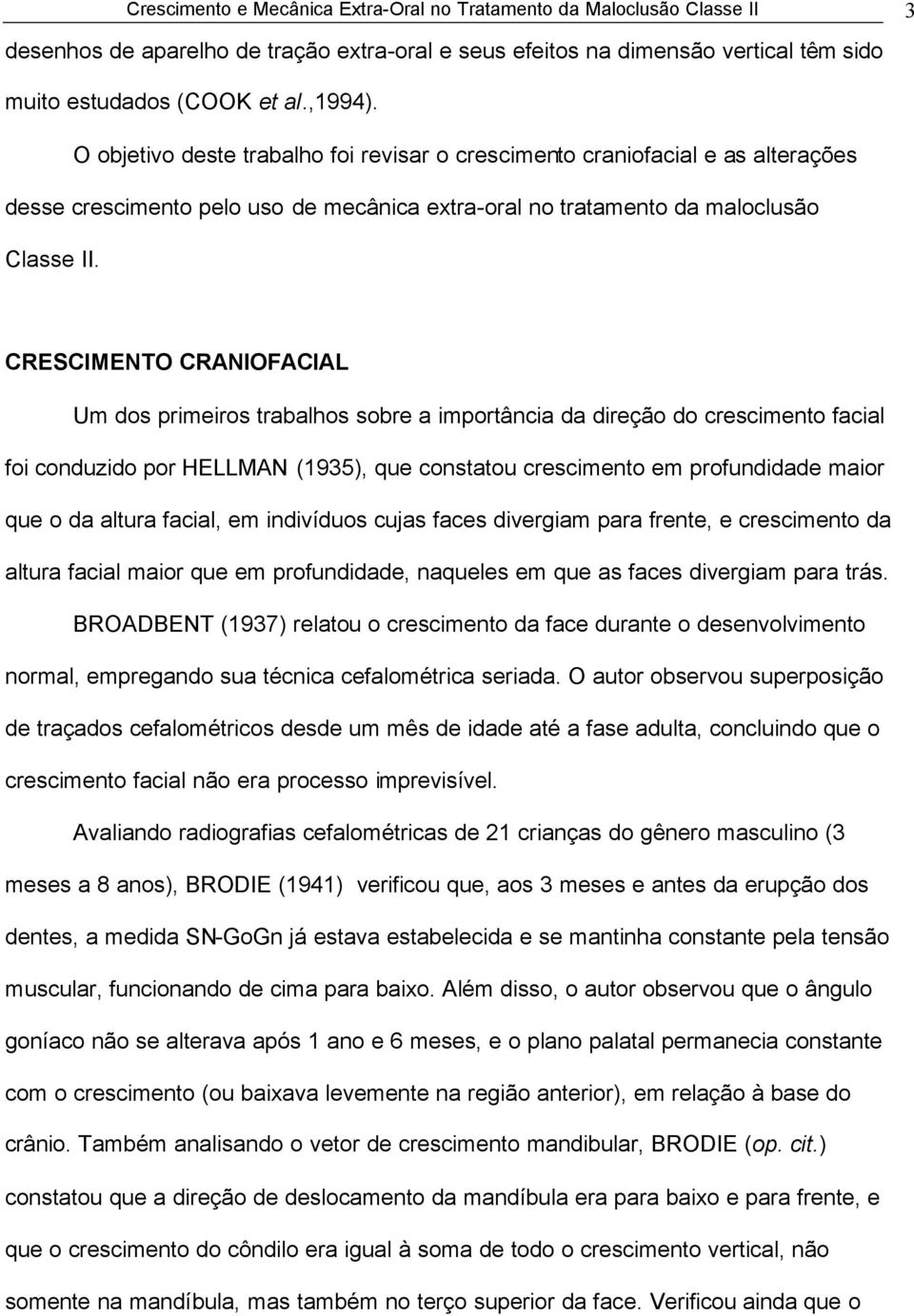 CRESCIMENTO CRANIOFACIAL Um dos primeiros trabalhos sobre a importância da direção do crescimento facial foi conduzido por HELLMAN (1935), que constatou crescimento em profundidade maior que o da