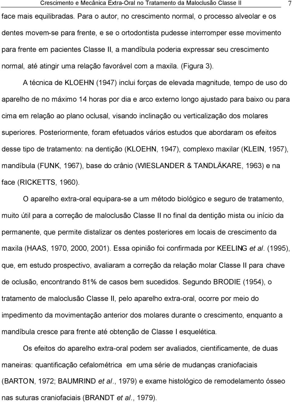 poderia expressar seu crescimento normal, até atingir uma relação favorável com a maxila. (Figura 3).