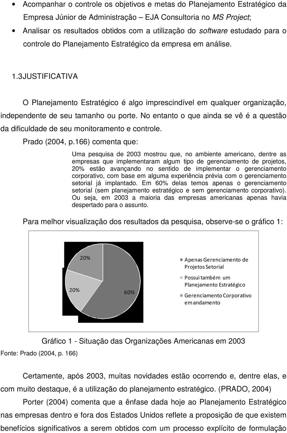 3 JUSTIFICATIVA O Planejamento Estratégico é algo imprescindível em qualquer organização, independente de seu tamanho ou porte.