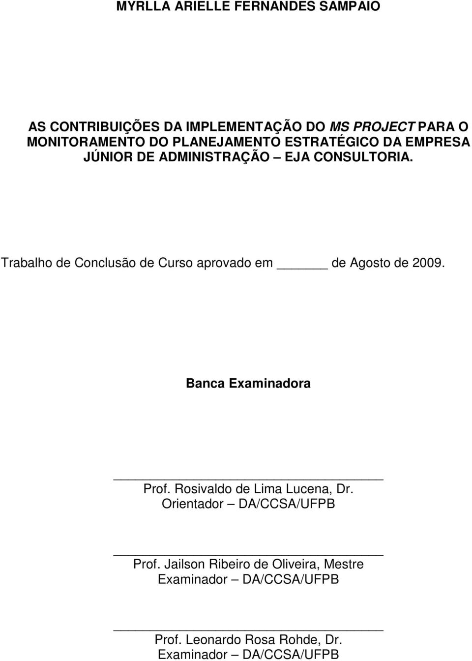 Trabalho de Conclusão de Curso aprovado em de Agosto de 2009. Banca Examinadora Prof.