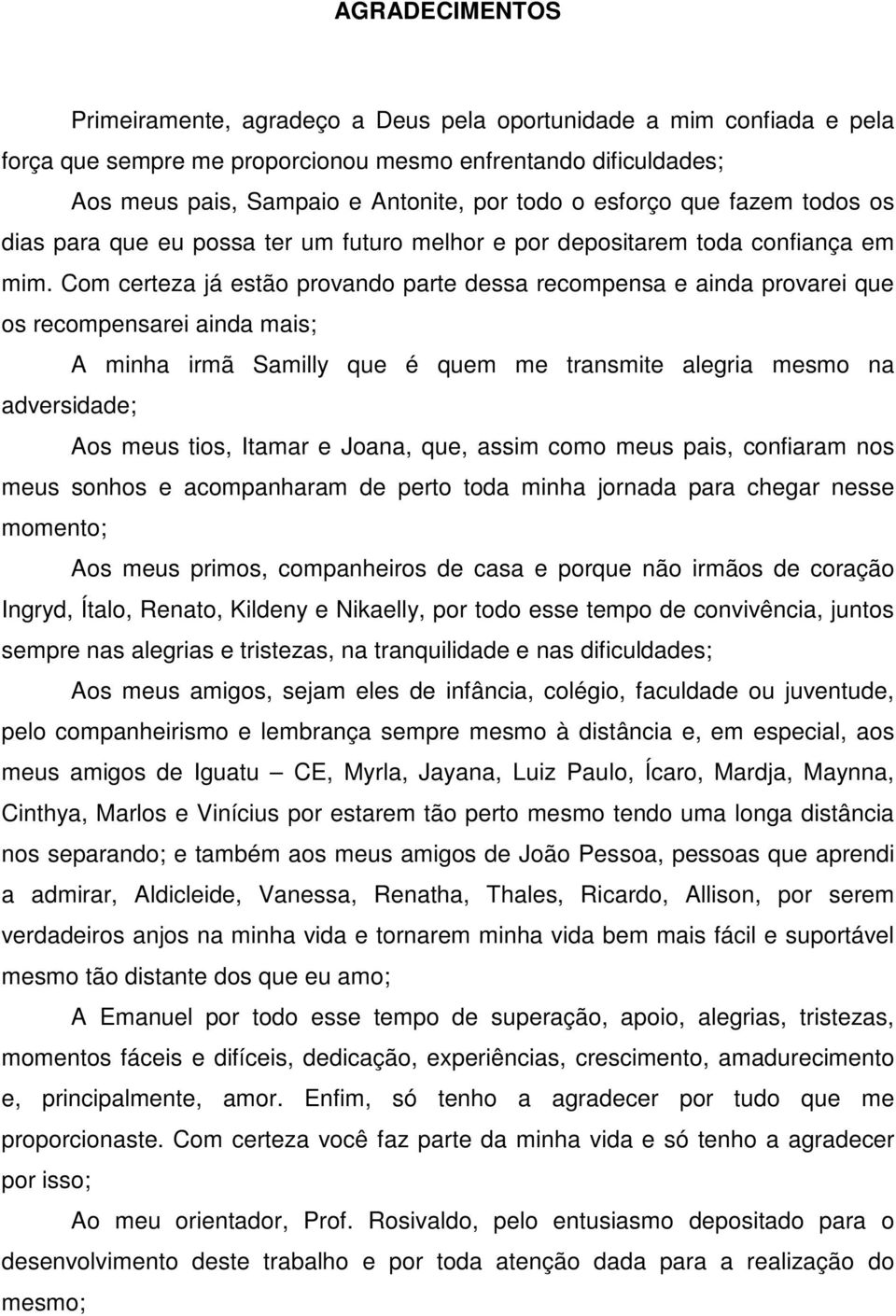 Com certeza já estão provando parte dessa recompensa e ainda provarei que os recompensarei ainda mais; A minha irmã Samilly que é quem me transmite alegria mesmo na adversidade; Aos meus tios, Itamar