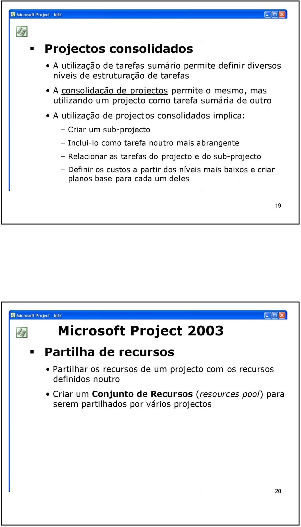 abrangente Relacionar as tarefas do projecto e do sub-projecto Definir os custos a partir dos níveis mais baixos e criar planos base para cada um deles 19 Partilha