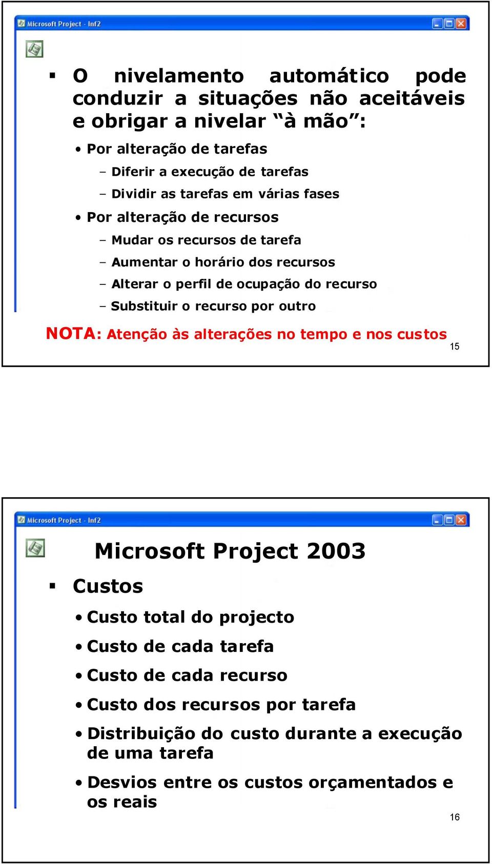 do recurso Substituir o recurso por outro NOTA : Atenção às alterações no tempo e nos cus tos 15 Custos Custo total do projecto Custo de cada tarefa