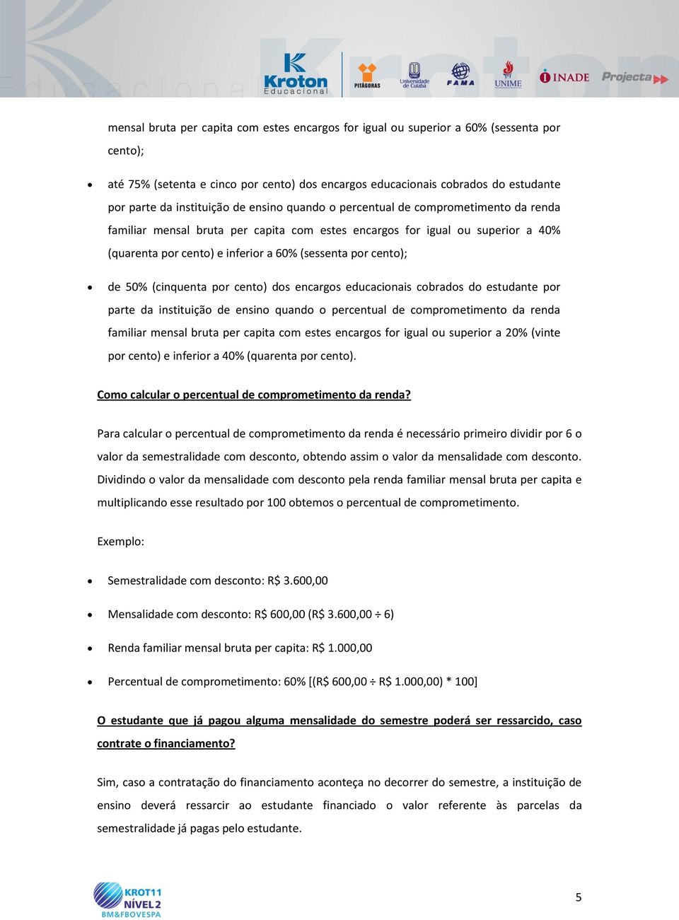 por cento); de 50% (cinquenta por cento) dos encargos educacionais cobrados do estudante por parte da instituição de ensino quando o percentual de comprometimento da renda familiar mensal bruta per