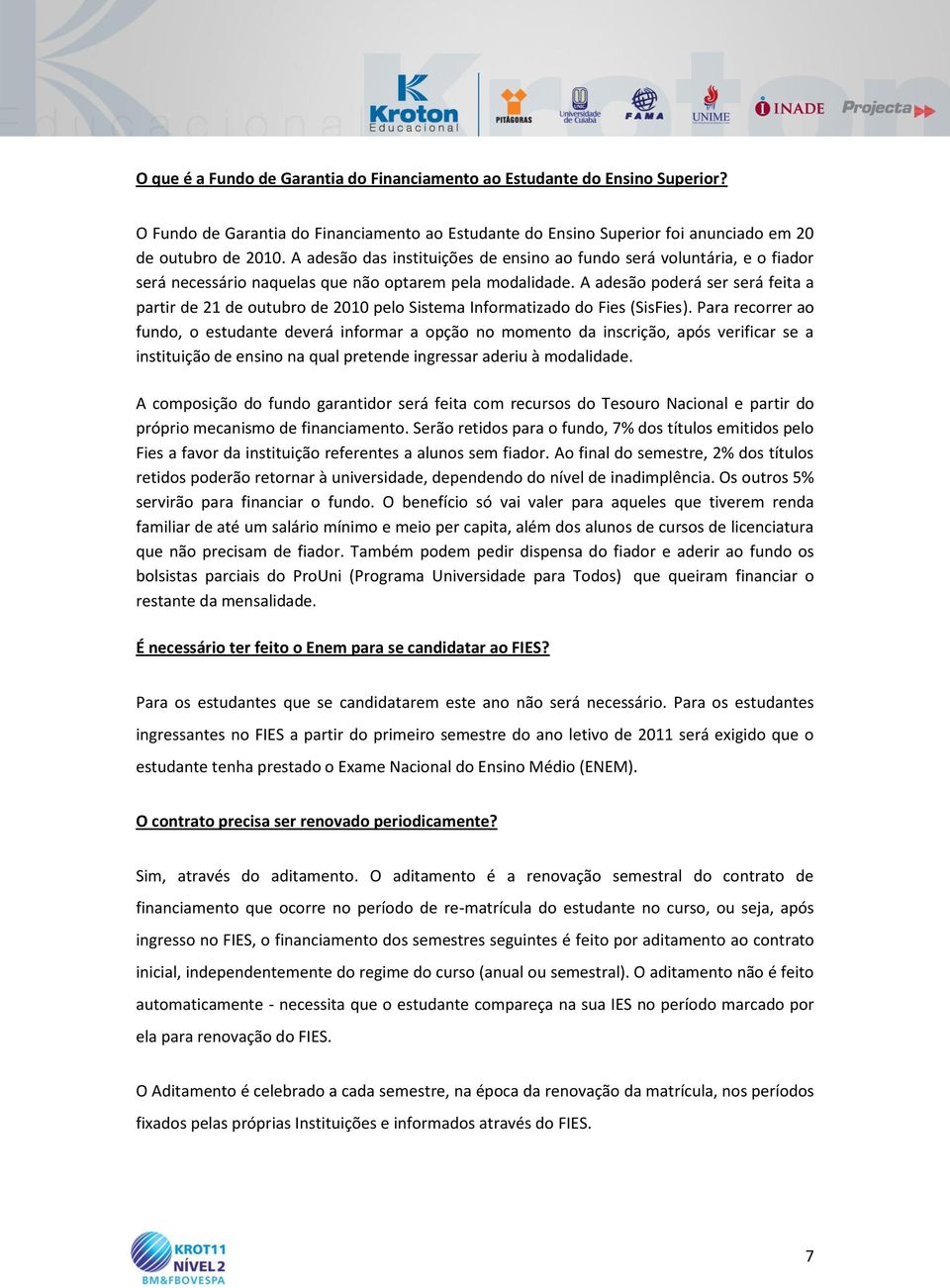 A adesão poderá ser será feita a partir de 21 de outubro de 2010 pelo Sistema Informatizado do Fies (SisFies).