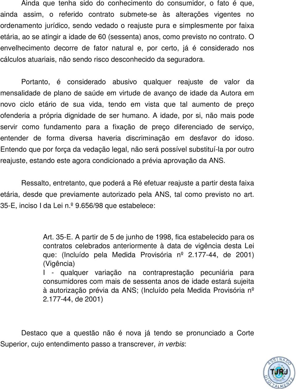 O envelhecimento decorre de fator natural e, por certo, já é considerado nos cálculos atuariais, não sendo risco desconhecido da seguradora.