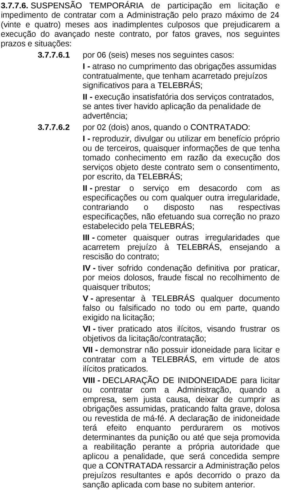 do avançado neste contrato, por fatos graves, nos seguintes prazos e situações: 1 por 06 (seis) meses nos seguintes casos: I - atraso no cumprimento das obrigações assumidas contratualmente, que