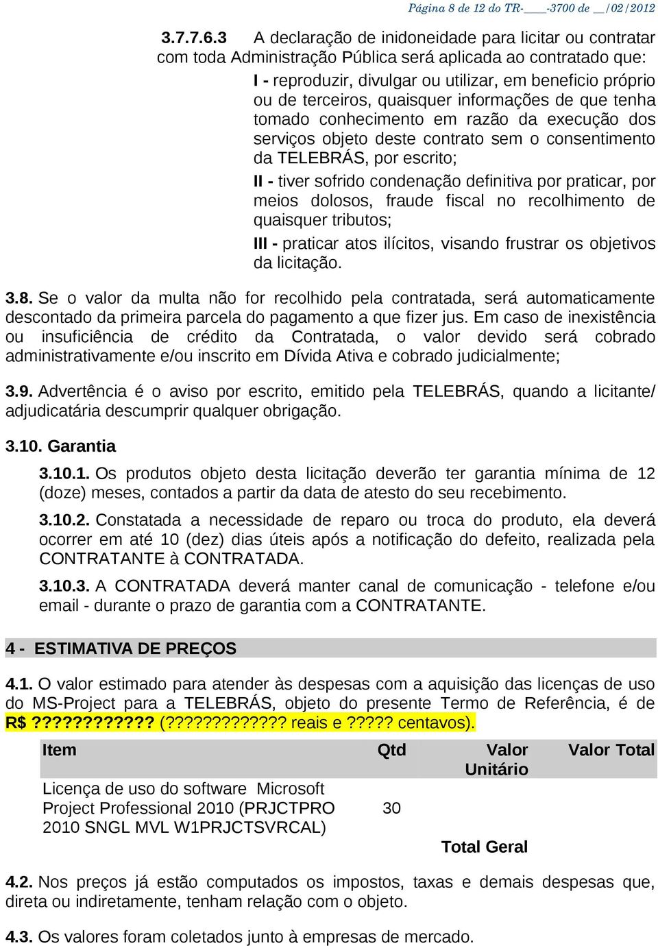 quaisquer informações de que tenha tomado conhecimento em razão da execução dos serviços objeto deste contrato sem o consentimento da TELEBRÁS, por escrito; II - tiver sofrido condenação definitiva