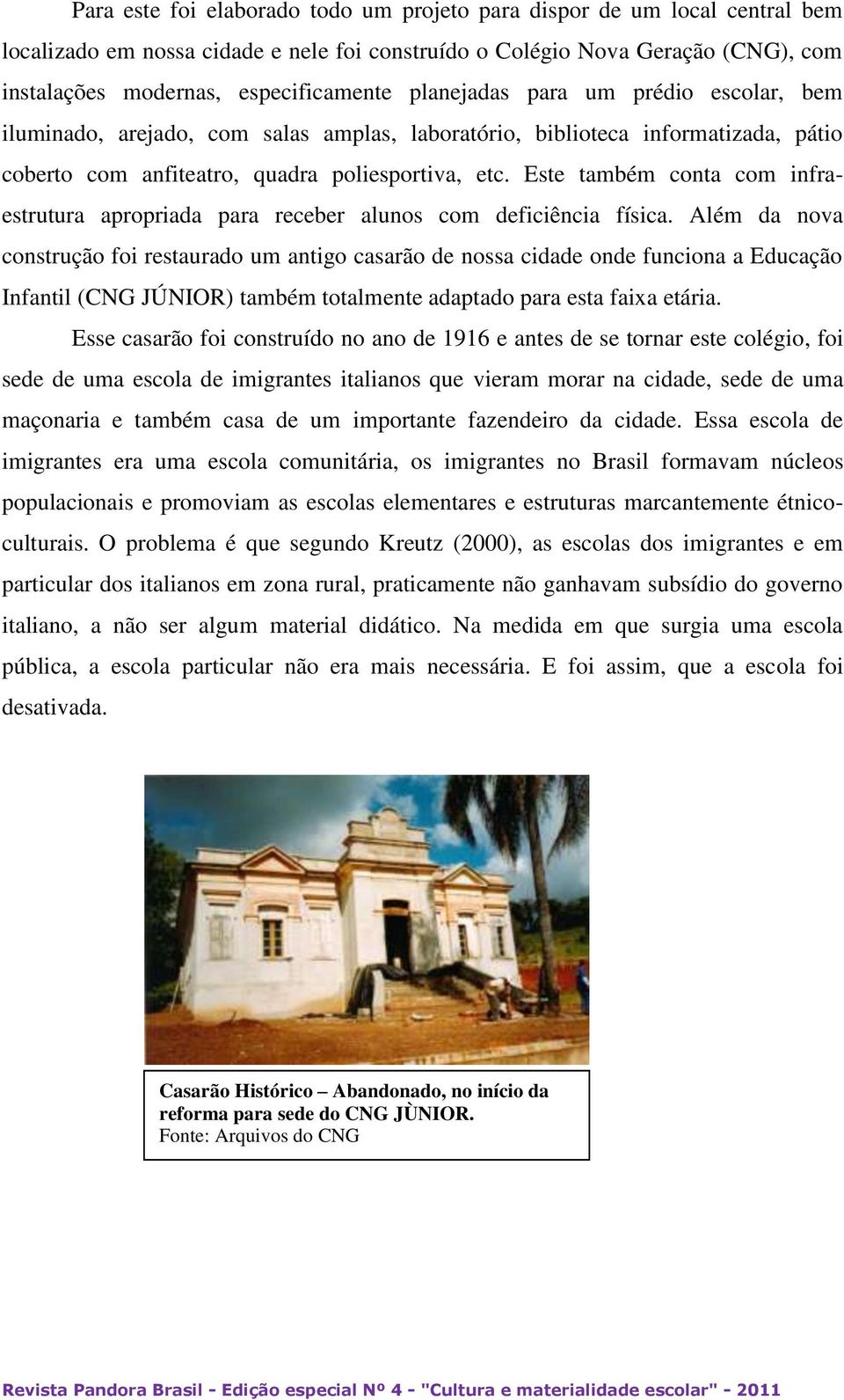 Este também conta com infraestrutura apropriada para receber alunos com deficiência física.