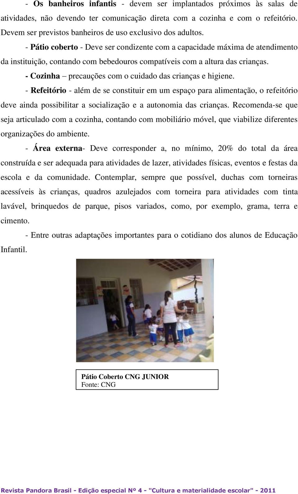 - Pátio coberto - Deve ser condizente com a capacidade máxima de atendimento da instituição, contando com bebedouros compatíveis com a altura das crianças.