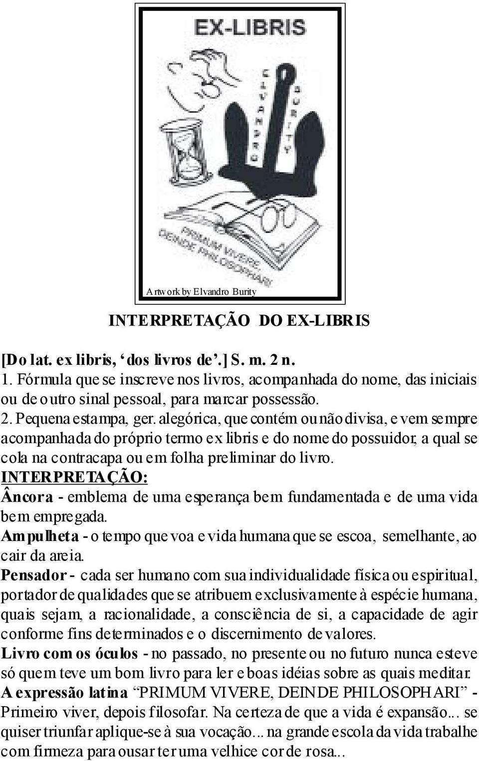 alegórica, que contém ou não divisa, e vem sempre acompanhada do próprio termo ex libris e do nome do possuidor, a qual se cola na contracapa ou em folha preliminar do livro.