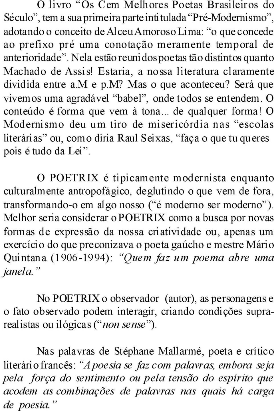 Será que vivemos uma agradável babel, onde todos se entendem. O conteúdo é forma que vem à tona... de qualquer forma!