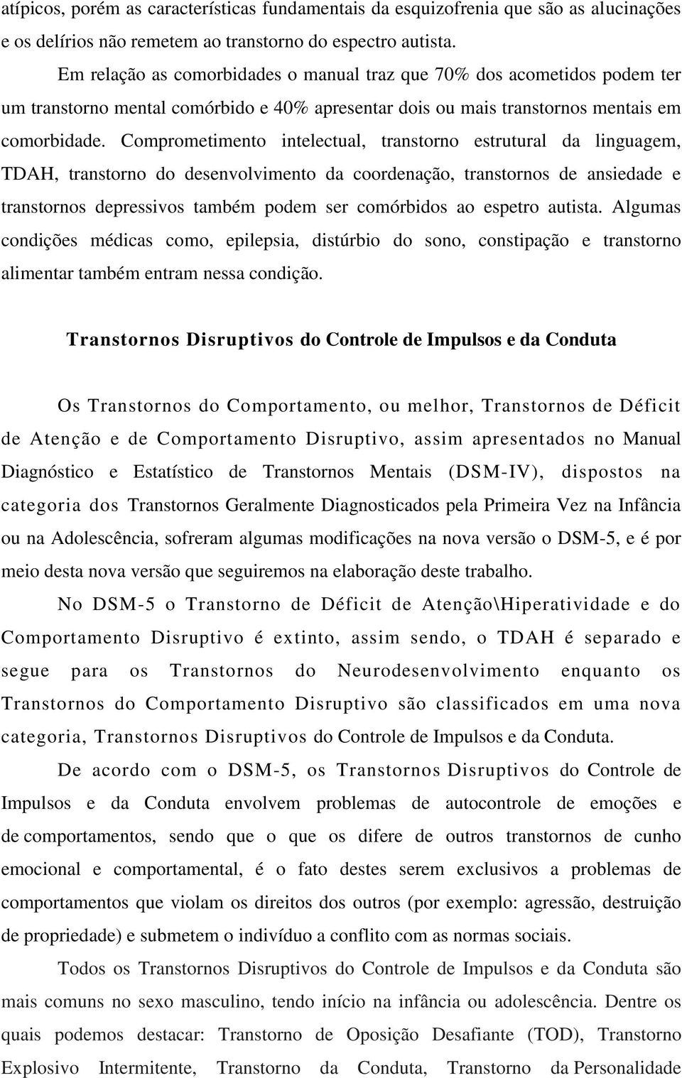 Comprometimento intelectual, transtorno estrutural da linguagem, TDAH, transtorno do desenvolvimento da coordenação, transtornos de ansiedade e transtornos depressivos também podem ser comórbidos ao