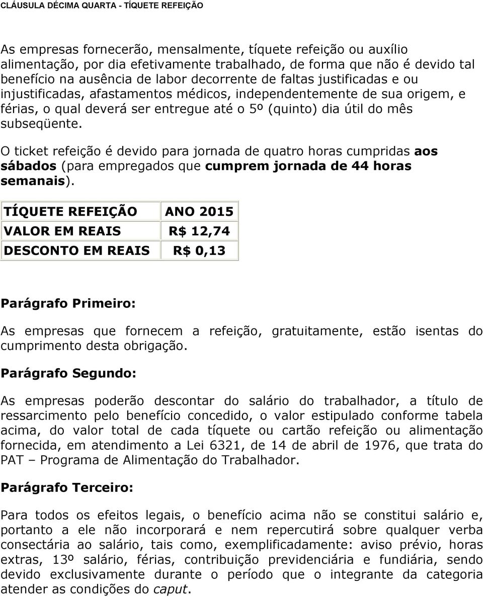 subseqüente. O ticket refeição é devido para jornada de quatro horas cumpridas aos sábados (para empregados que cumprem jornada de 44 horas semanais).