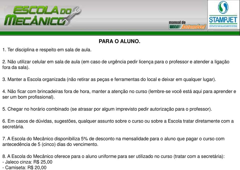 Não ficar com brincadeiras fora de hora, manter a atenção no curso (lembre-se você está aqui para aprender e ser um bom profissional). 5.