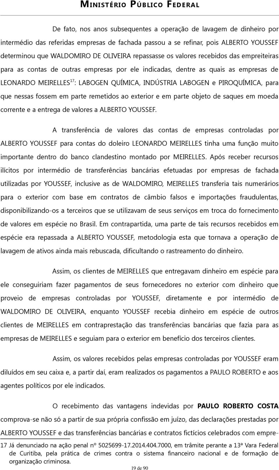 PIROQUÍMICA, para que nessas fossem em parte remetidos ao exterior e em parte objeto de saques em moeda corrente e a entrega de valores a ALBERTO YOUSSEF.