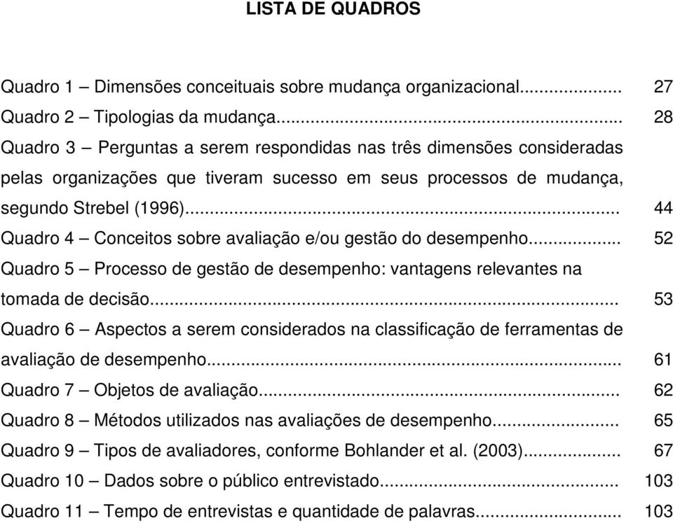 .. 44 Quadro 4 Conceitos sobre avaliação e/ou gestão do desempenho... 52 Quadro 5 Processo de gestão de desempenho: vantagens relevantes na tomada de decisão.