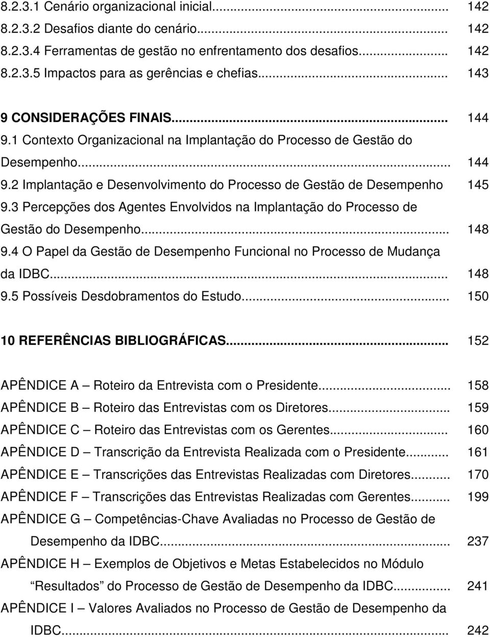 3 Percepções dos Agentes Envolvidos na Implantação do Processo de Gestão do Desempenho... 148 9.4 O Papel da Gestão de Desempenho Funcional no Processo de Mudança da IDBC... 148 9.5 Possíveis Desdobramentos do Estudo.