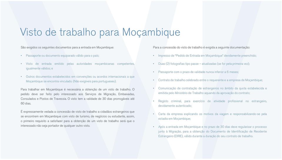 Para trabalhar em Moçambique é necessária a obtenção de um visto de trabalho. O pedido deve ser feito pelo interessado aos Serviços de Migração, Embaixadas, Consulados e Postos de Travessia.