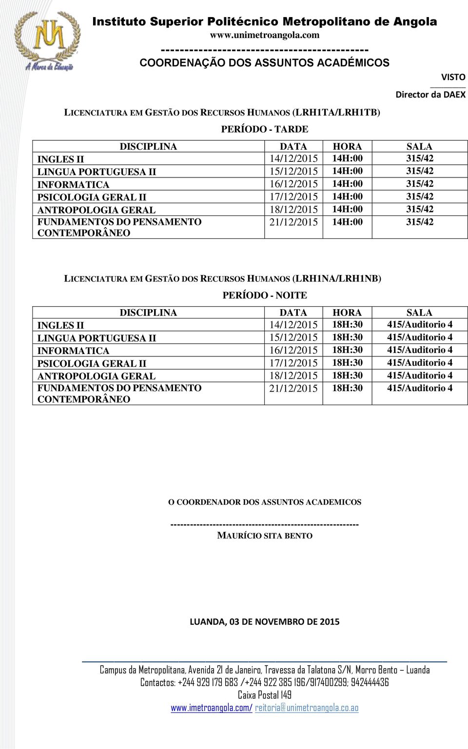 RECURSOS HUMANOS (LRH1NA/LRH1NB) PERÍODO - NOITE INGLES II 14/12/2015 18H:30 415/Auditorio 4 LINGUA PORTUGUESA II 15/12/2015 18H:30 415/Auditorio 4 INFORMATICA 16/12/2015 18H:30