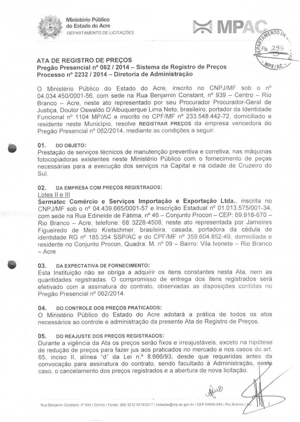 Rio Branco - Acre, neste ato representado por seu Procurador Procurador-Geral de Justiça, Doutor Oswaldo D'Albuquerque Lima Neto, brasileiro, portador da Identidade Funcional n 110 MP/AC e inscrito