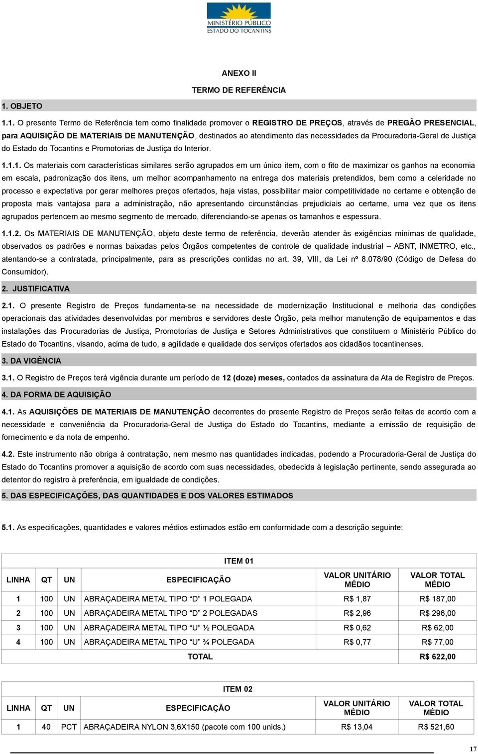 1. O presente Termo de Referência tem como finalidade promover o REGISTRO DE PREÇOS, através de PREGÃO PRESENCIAL, para AQUISIÇÃO DE MATERIAIS DE MANUTENÇÃO, destinados ao atendimento das