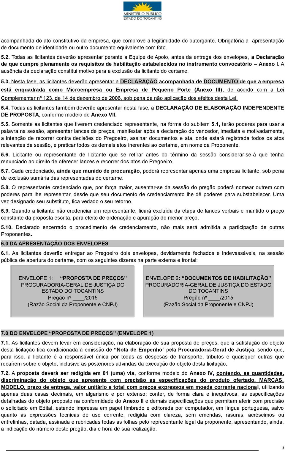 convocatório Anexo I. A ausência da declaração constitui motivo para a exclusão da licitante do certame. 5.3.