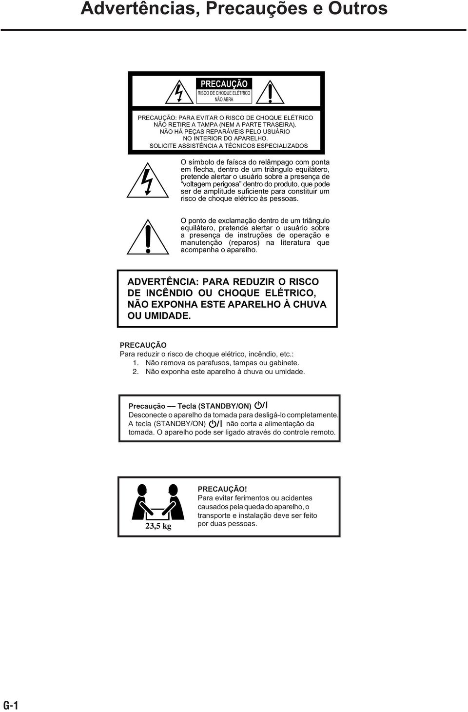 SOICITE ASSISTÊNCIA A TÉCNICOS ESPECIAIZADOS O símbolo de faísca do relâmpago com ponta em flecha, dentro de um triângulo equilátero, pretende alertar o usuário sobre a presença de voltagem perigosa