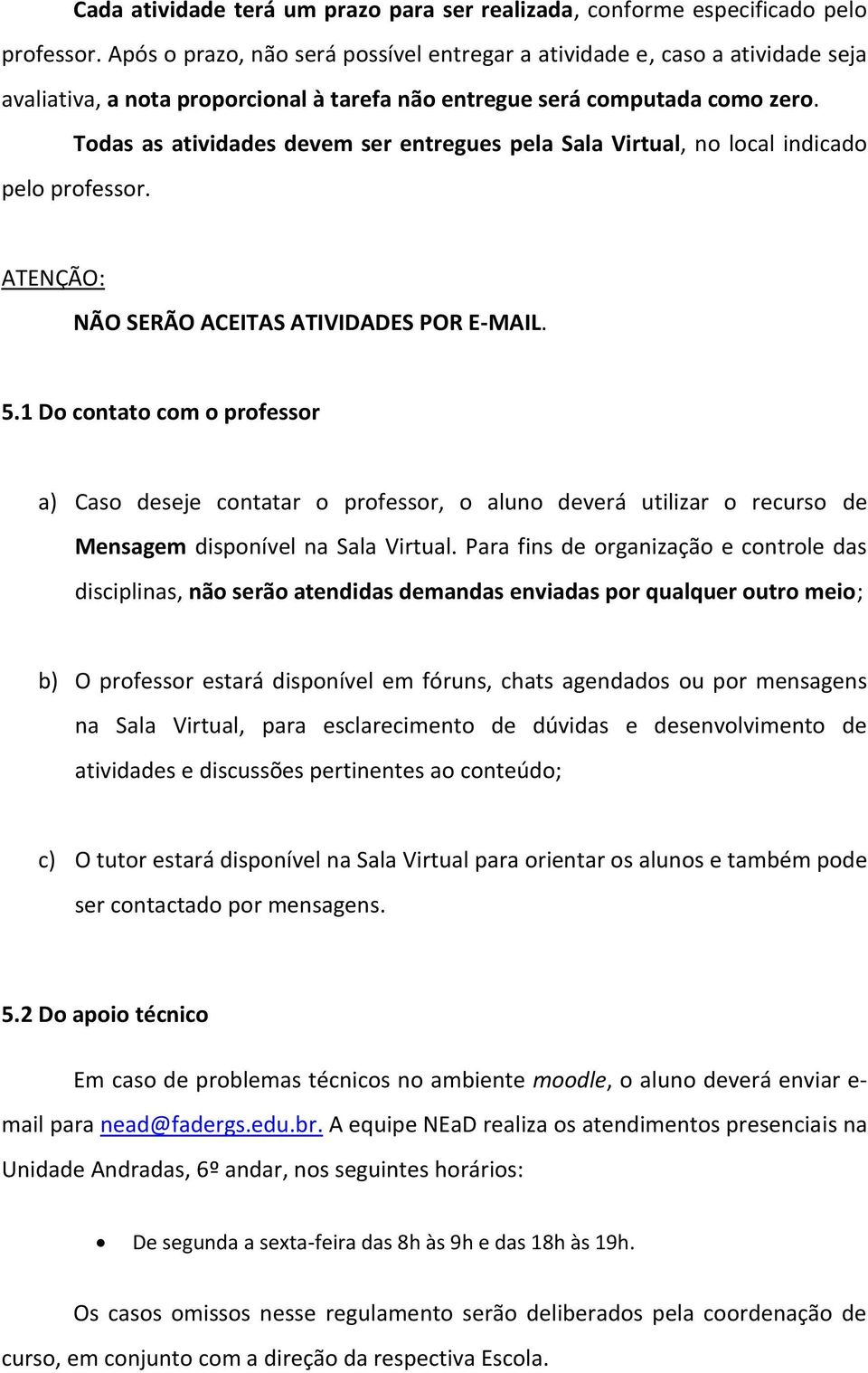 Todas as atividades devem ser entregues pela Sala Virtual, no local indicado pelo professor. ATENÇÃO: NÃO SERÃO ACEITAS ATIVIDADES POR E-MAIL. 5.