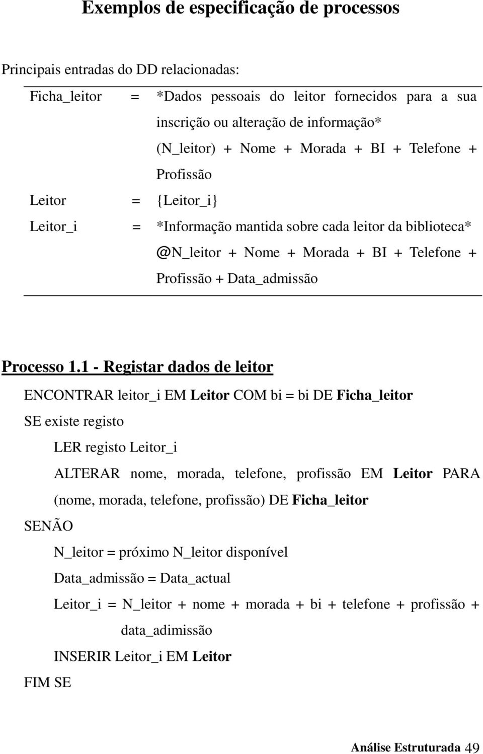 1 - Registar dados de leitor ENCONTRAR leitor_i EM Leitor COM bi = bi DE Ficha_leitor SE existe registo LER registo Leitor_i ALTERAR nome, morada, telefone, profissão EM Leitor PARA (nome, morada,