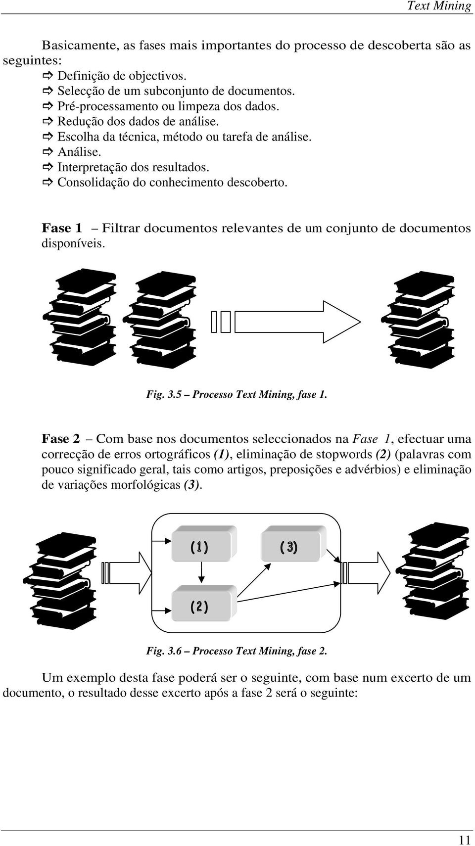 Fase 1 Filtrar documentos relevantes de um conjunto de documentos disponíveis. Fig. 3.5 Processo Text Mining, fase 1.