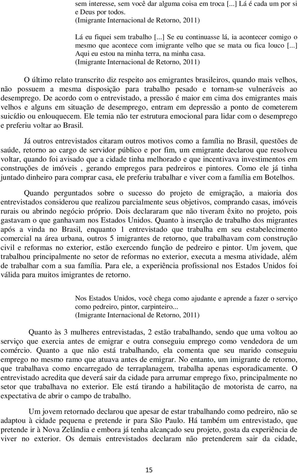 (Imigrante Internacional de Retorno, 2011) O último relato transcrito diz respeito aos emigrantes brasileiros, quando mais velhos, não possuem a mesma disposição para trabalho pesado e tornam-se