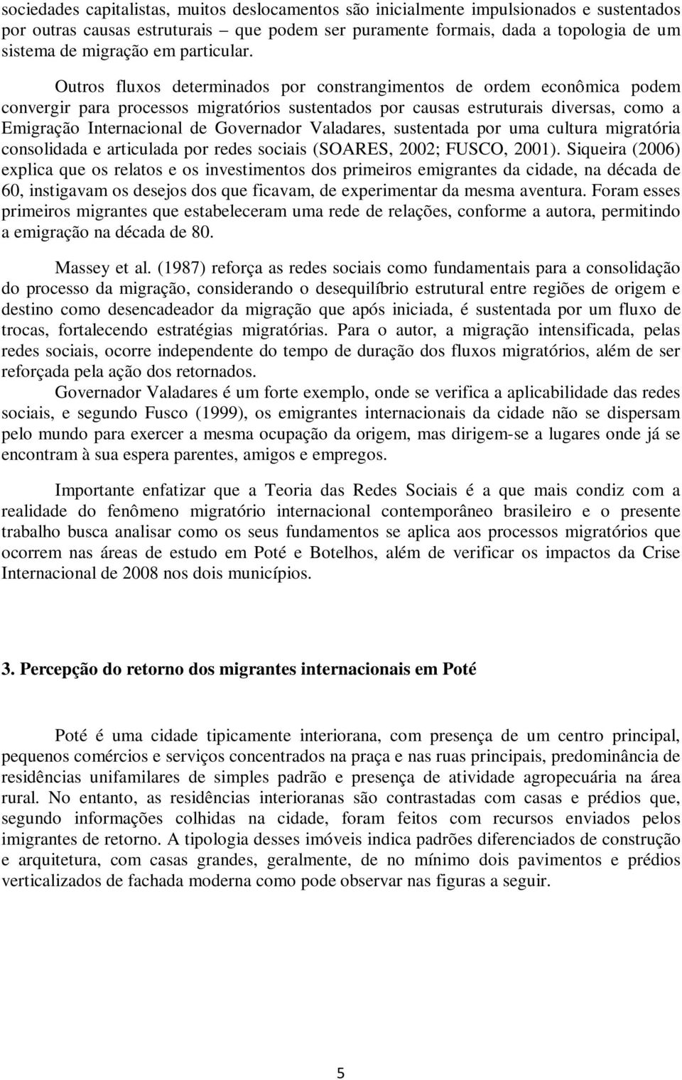 Outros fluxos determinados por constrangimentos de ordem econômica podem convergir para processos migratórios sustentados por causas estruturais diversas, como a Emigração Internacional de Governador