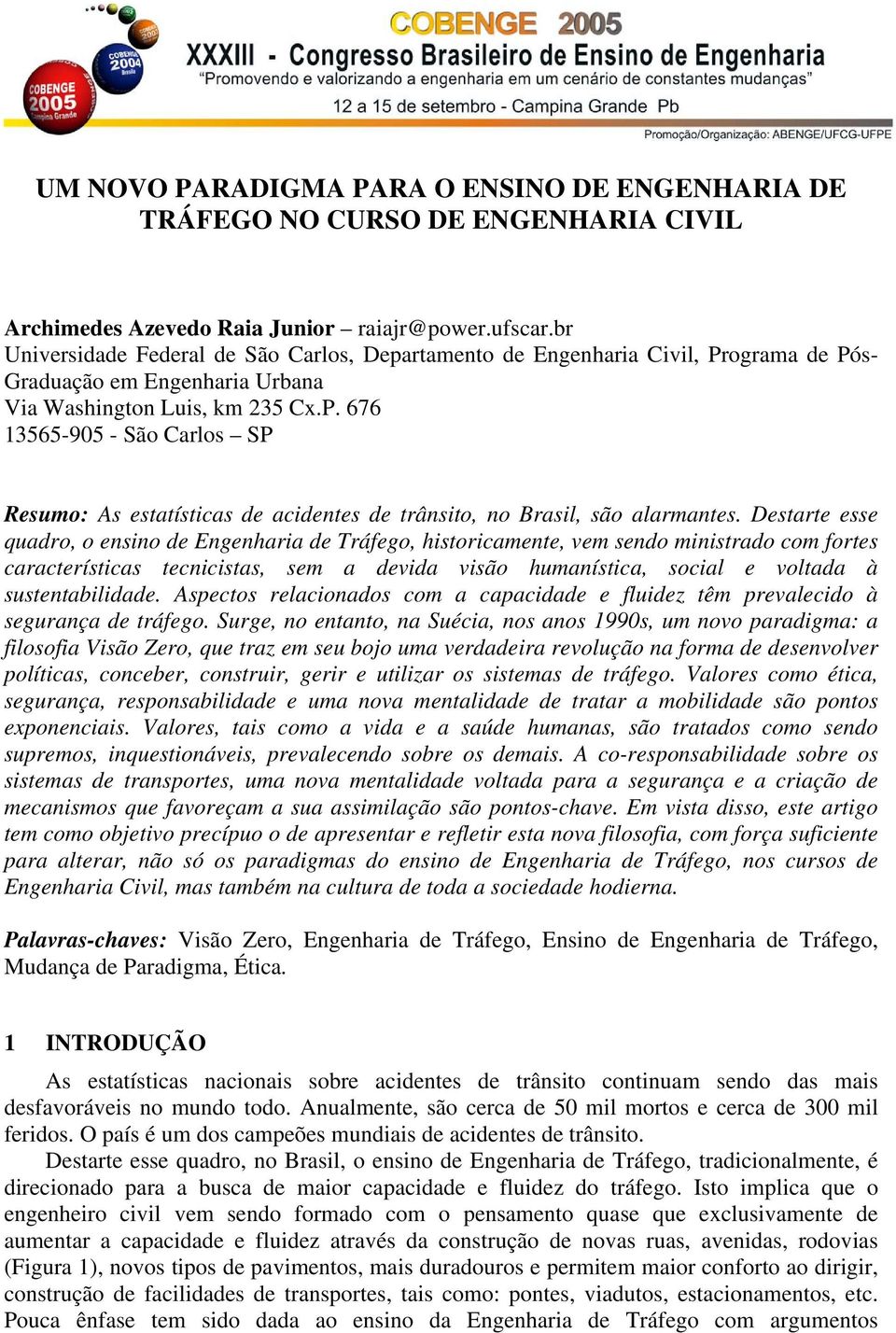 Destarte esse quadro, o ensino de Engenharia de Tráfego, historicamente, vem sendo ministrado com fortes características tecnicistas, sem a devida visão humanística, social e voltada à