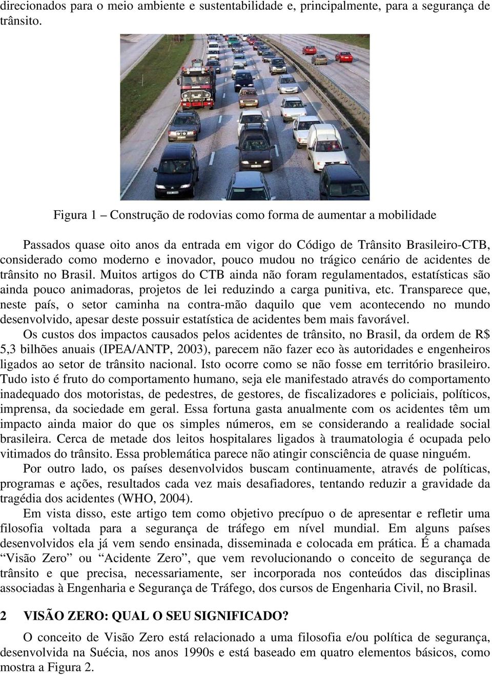 no trágico cenário de acidentes de trânsito no Brasil. Muitos artigos do CTB ainda não foram regulamentados, estatísticas são ainda pouco animadoras, projetos de lei reduzindo a carga punitiva, etc.