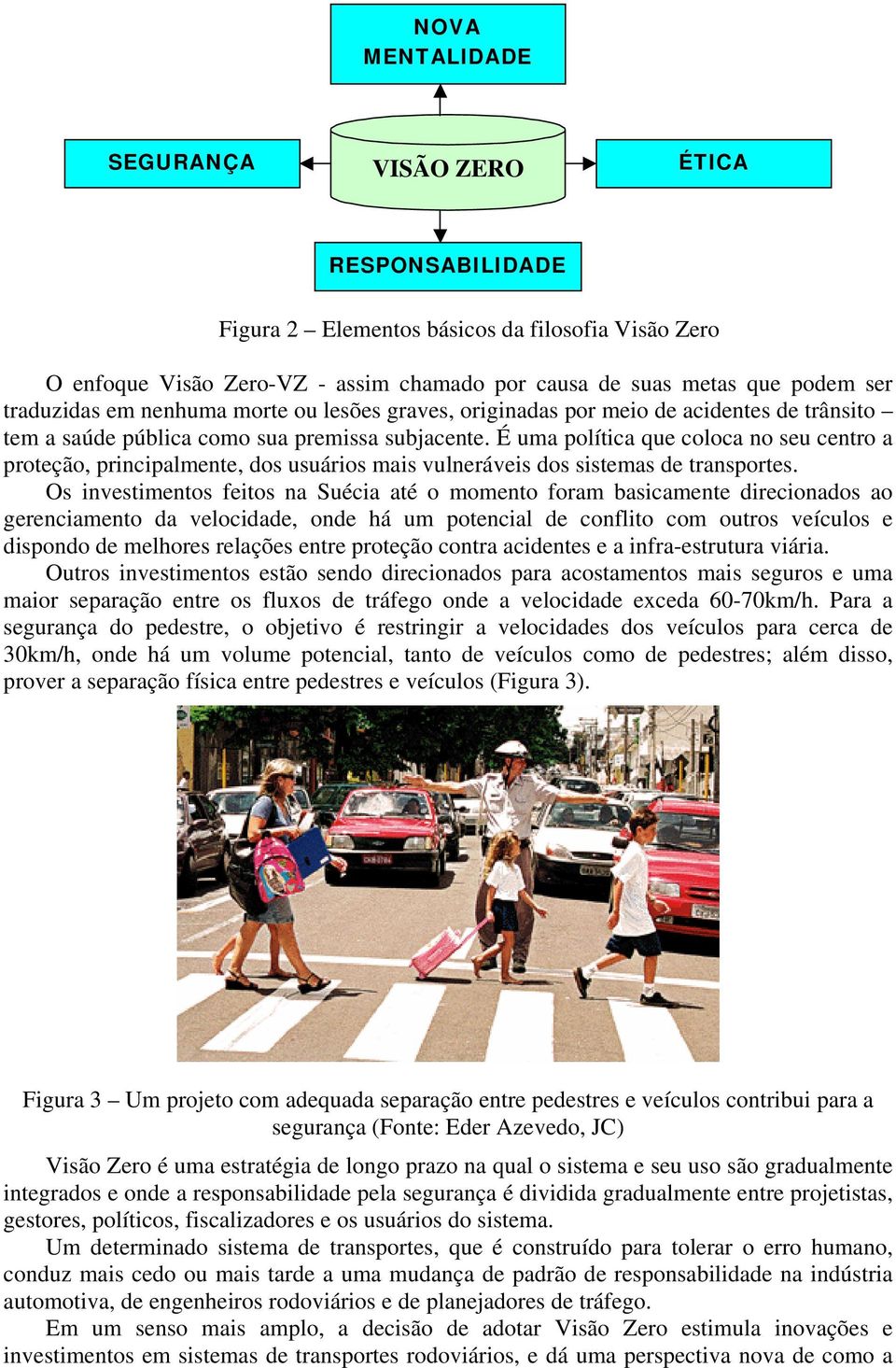 É uma política que coloca no seu centro a proteção, principalmente, dos usuários mais vulneráveis dos sistemas de transportes.