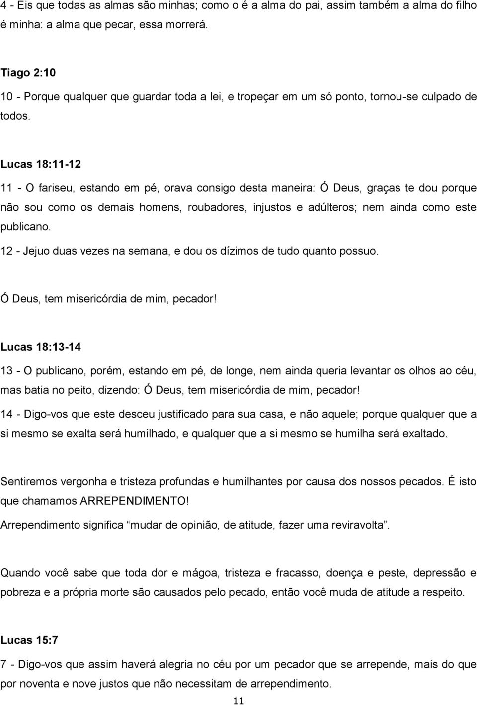 Lucas 18:11-12 11 - O fariseu, estando em pé, orava consigo desta maneira: Ó Deus, graças te dou porque não sou como os demais homens, roubadores, injustos e adúlteros; nem ainda como este publicano.